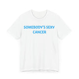 SOMEBODYS SEXY CANCER T SHIRT