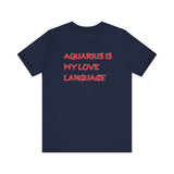 AQUARIUS IS MY LOVE LANGUAGE T SHIRT