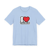 I LOVE TAURUS T SHIRT