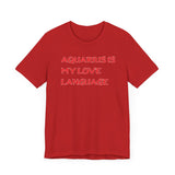 AQUARIUS IS MY LOVE LANGUAGE T SHIRT