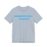 SOMEBODYS SEXY AQUARIUS T SHIRT