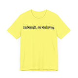 I'M ALWAY RIGHT EVEN WHEN I'M WRONG T SHIRT