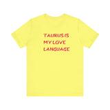TAURUS IS MY LOVE LANGUAGE T SHIRT