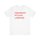 AQUARIUS IS MY LOVE LANGUAGE T SHIRT