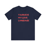 TAURUS IS MY LOVE LANGUAGE T SHIRT