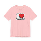 I LOVE TAURUS T SHIRT