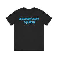 SOMEBODYS SEXY AQUARIUS T SHIRT