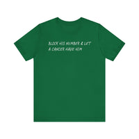 BLOCK HIS NUMBER & LET A CANCER HAVE HIM T SHIRT