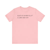 BLOCK HIS NUMBER & LET A LIBRA HAVE HIM T SHIRT