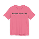 I'M ALWAY RIGHT EVEN WHEN I'M WRONG T SHIRT