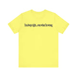 I'M ALWAY RIGHT EVEN WHEN I'M WRONG T SHIRT
