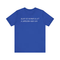 BLOCK HIS NUMBER & LET A CAPRICORN HAVE HIM T SHIRT