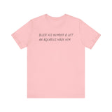 BLOCK HIS NUMBER & LET AN AQUARIUS HAVE HIM T SHIRT