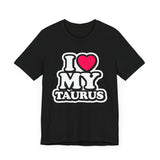 I LOVE MY TAURUS T SHIRT