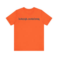 I'M ALWAY RIGHT EVEN WHEN I'M WRONG T SHIRT